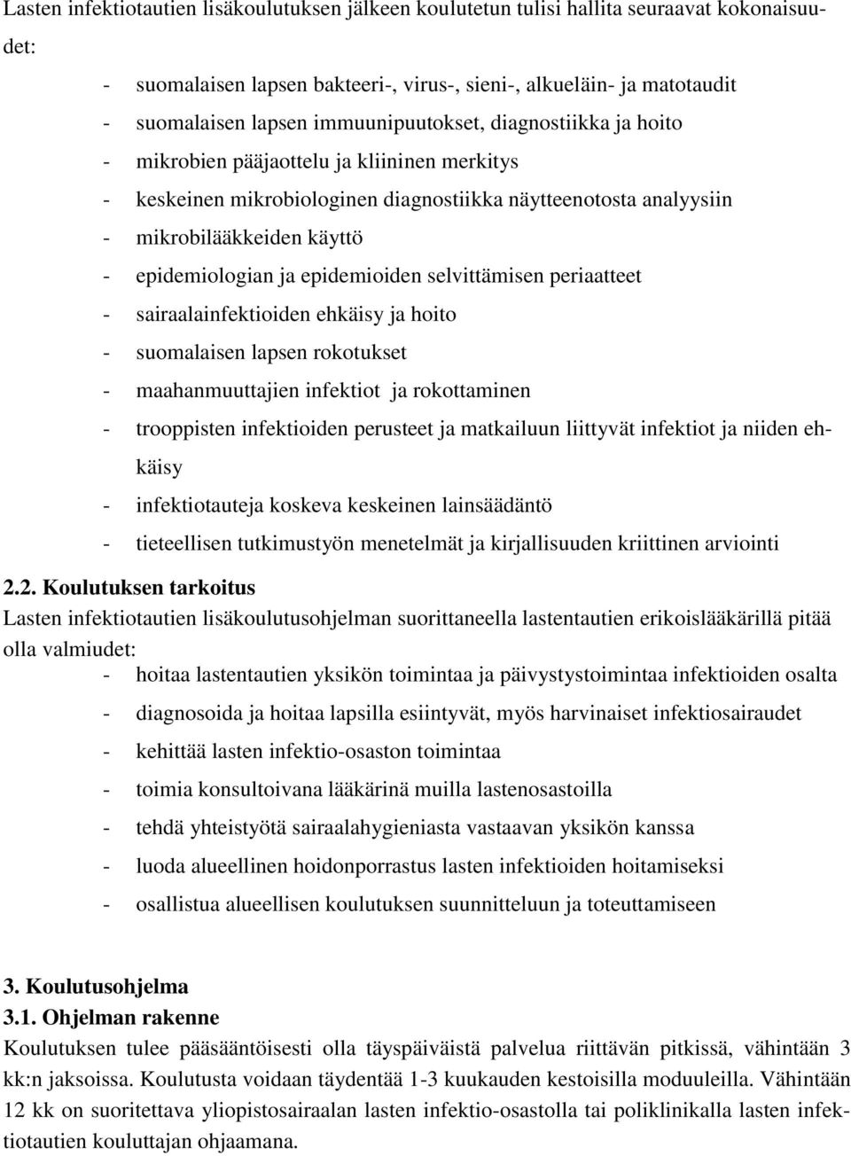 ja epidemioiden selvittämisen periaatteet - sairaalainfektioiden ehkäisy ja hoito - suomalaisen lapsen rokotukset - maahanmuuttajien infektiot ja rokottaminen - trooppisten infektioiden perusteet ja