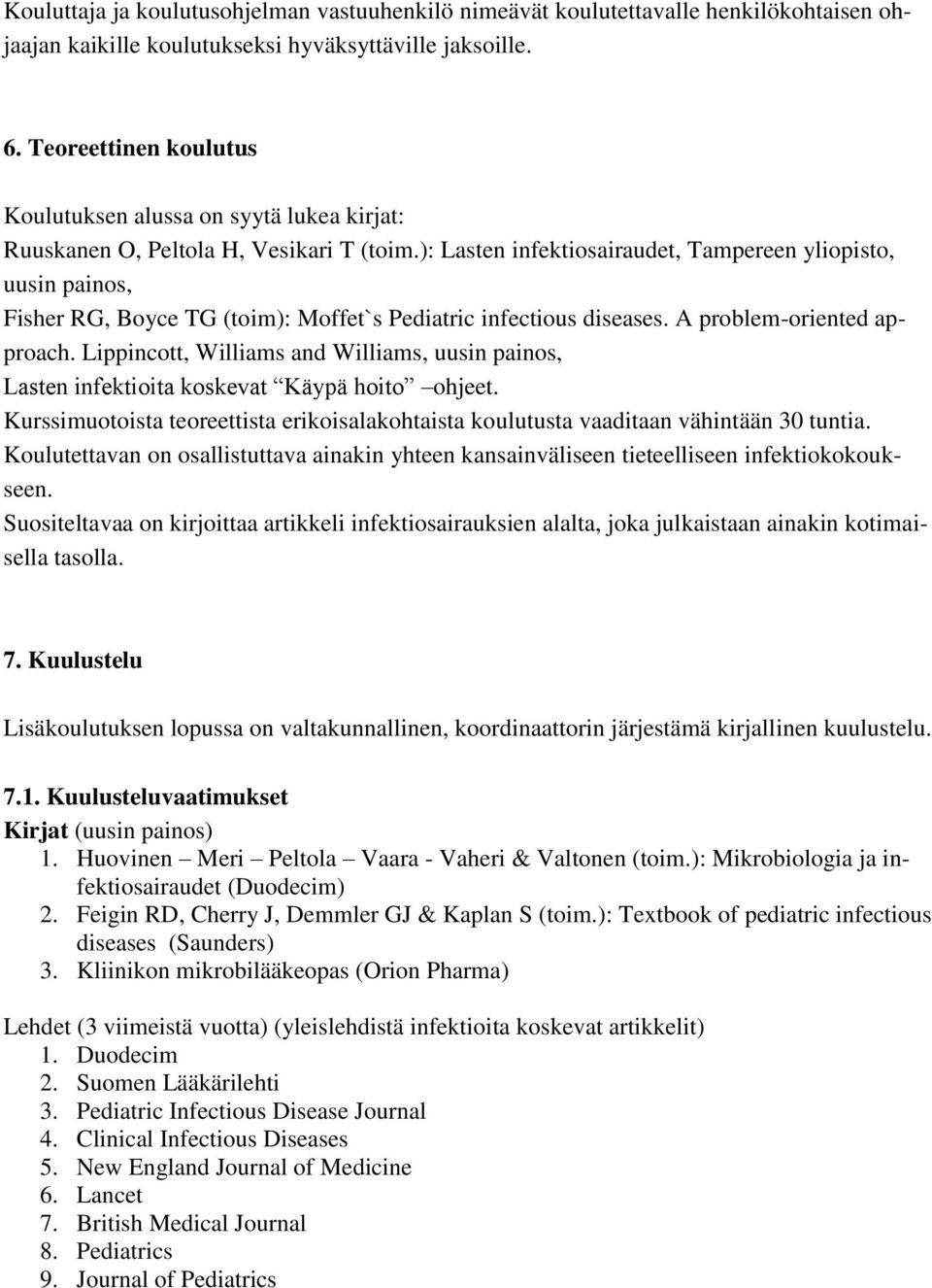 ): Lasten infektiosairaudet, Tampereen yliopisto, uusin painos, Fisher RG, Boyce TG (toim): Moffet`s Pediatric infectious diseases. A problem-oriented approach.