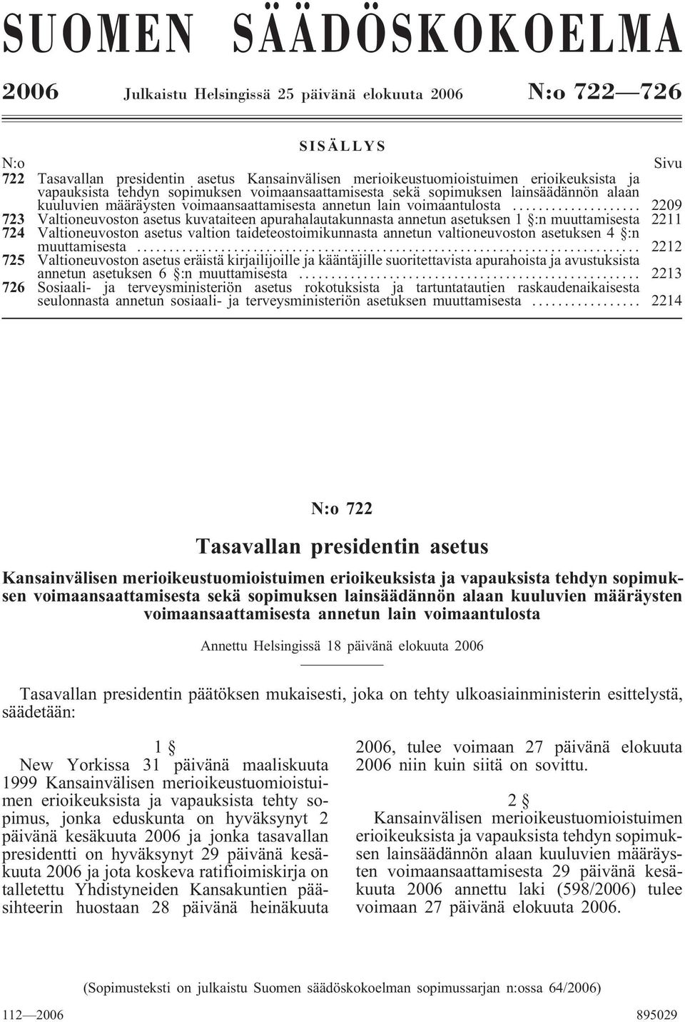 .. 2209 723 Valtioneuvoston asetus kuvataiteen apurahalautakunnasta annetun asetuksen 1 :n muuttamisesta 2211 724 Valtioneuvoston asetus valtion taideteostoimikunnasta annetun valtioneuvoston
