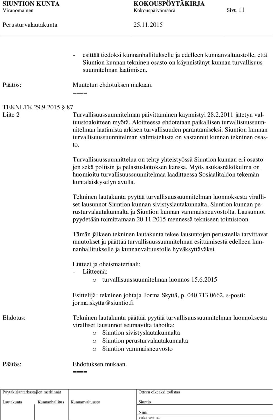 Aloitteessa ehdotetaan paikallisen turvallisuussuunnitelman laatimista arkisen turvallisuuden parantamiseksi. n kunnan turvallisuussuunnitelman valmistelusta on vastannut kunnan tekninen osasto.