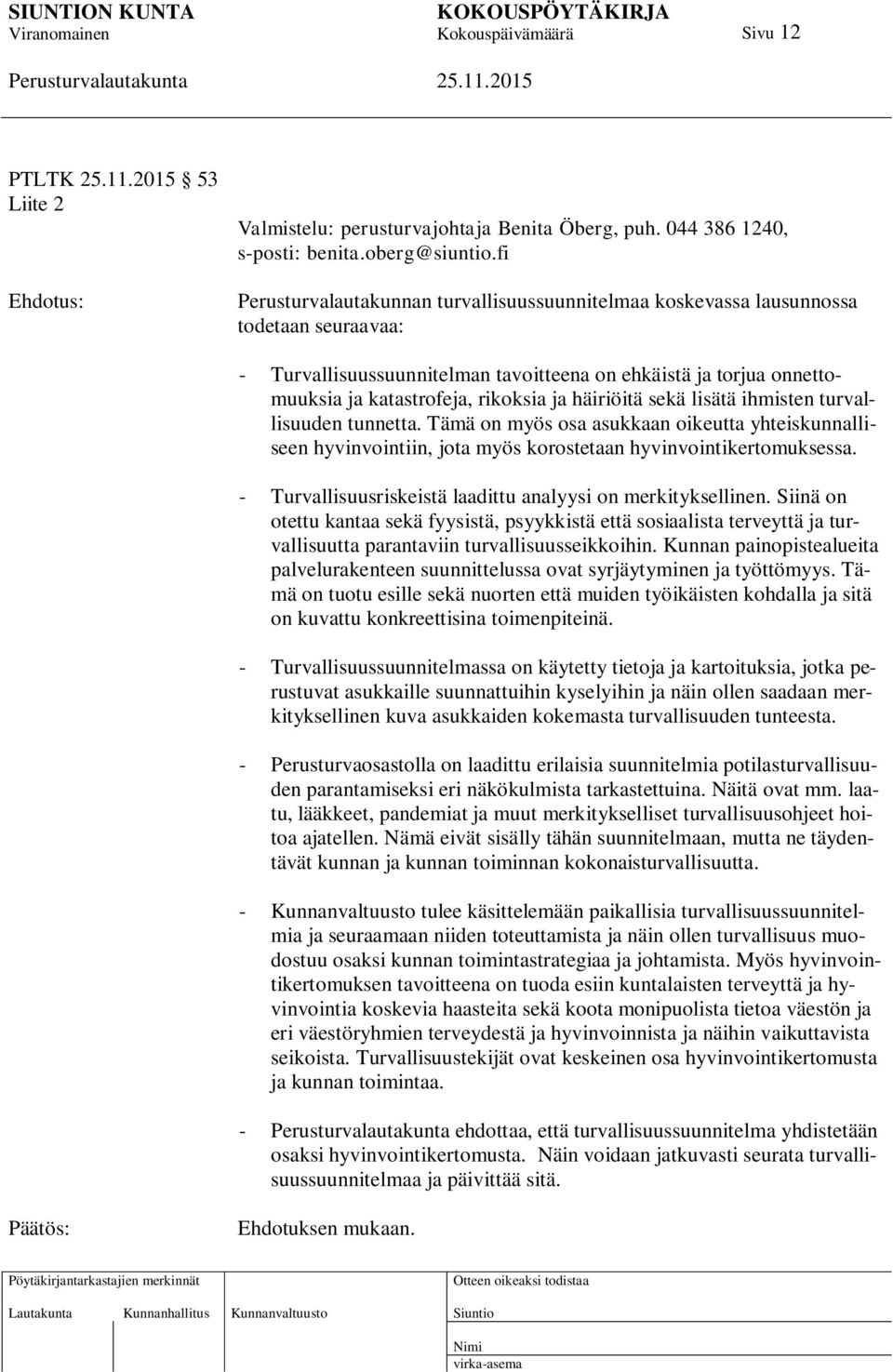 häiriöitä sekä lisätä ihmisten turvallisuuden tunnetta. Tämä on myös osa asukkaan oikeutta yhteiskunnalliseen hyvinvointiin, jota myös korostetaan hyvinvointikertomuksessa.