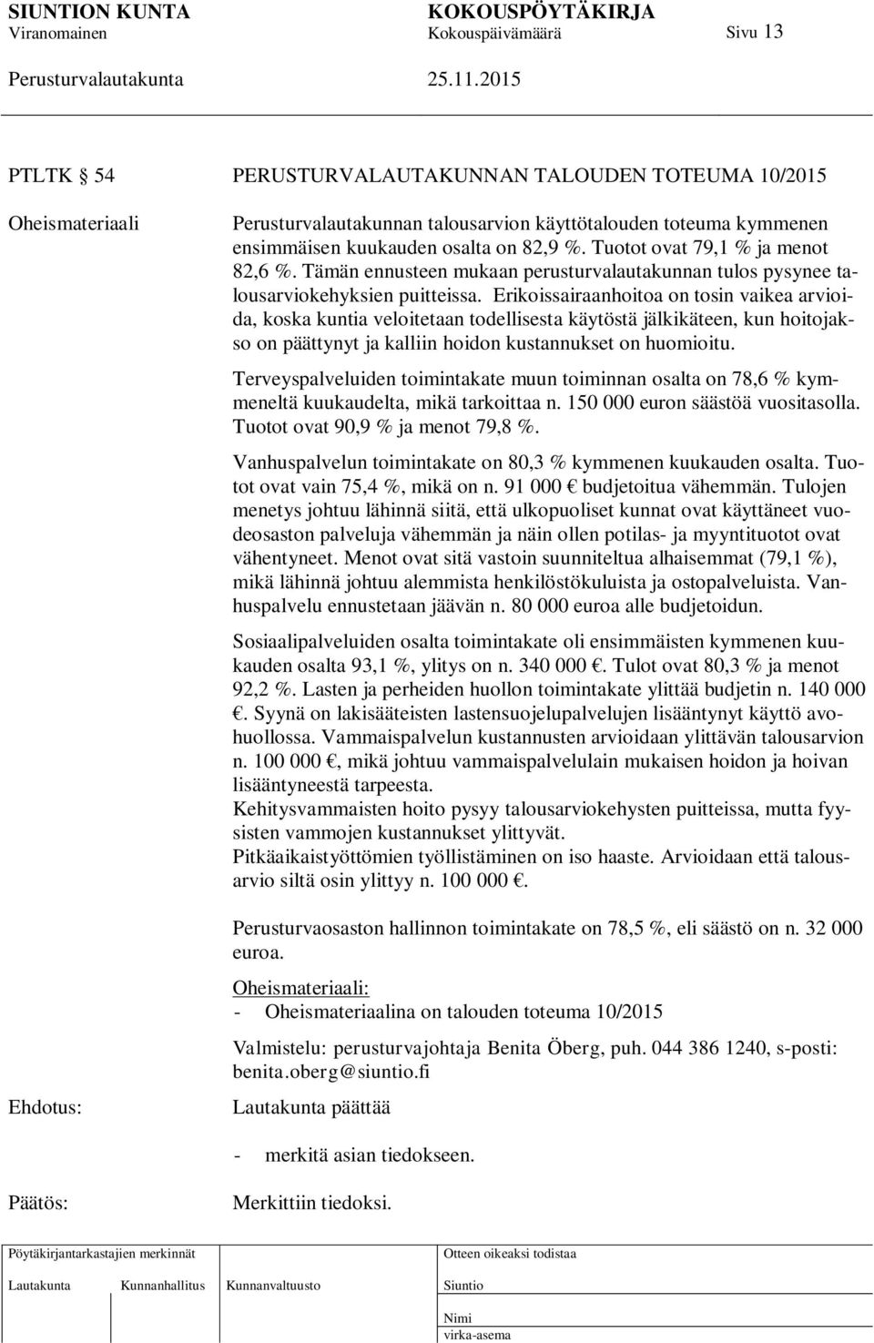 Erikoissairaanhoitoa on tosin vaikea arvioida, koska kuntia veloitetaan todellisesta käytöstä jälkikäteen, kun hoitojakso on päättynyt ja kalliin hoidon kustannukset on huomioitu.