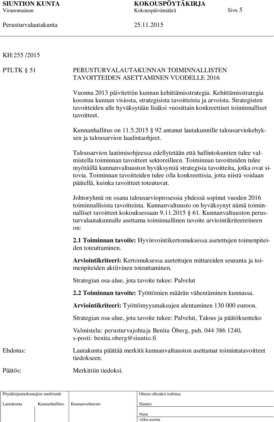 Kunnanhallitus on 11.5.2015 92 antanut lautakunnille talousarviokehyksen ja talousarvion laadintaohjeet.