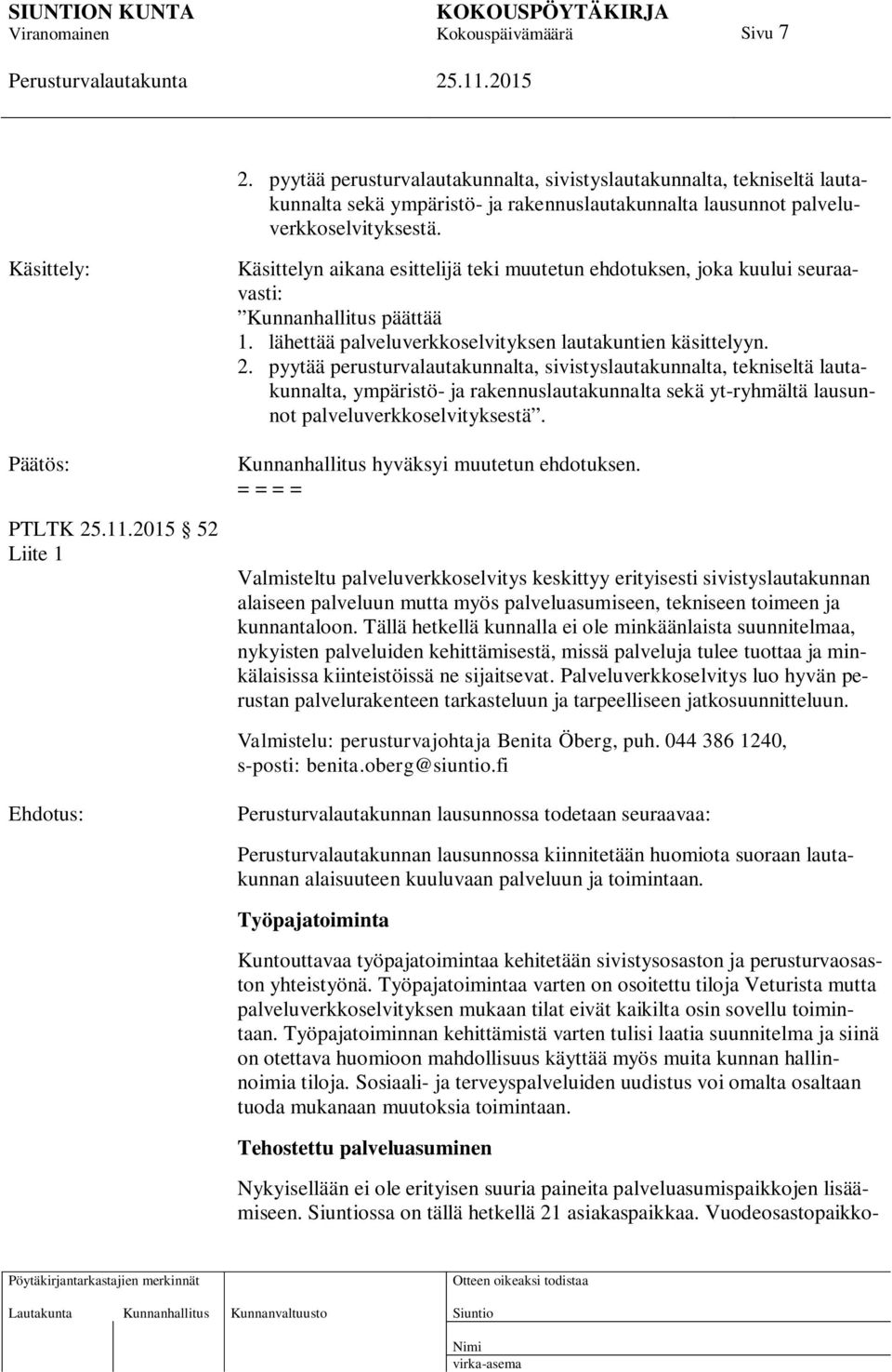 pyytää perusturvalautakunnalta, sivistyslautakunnalta, tekniseltä lautakunnalta, ympäristö- ja rakennuslautakunnalta sekä yt-ryhmältä lausunnot palveluverkkoselvityksestä.