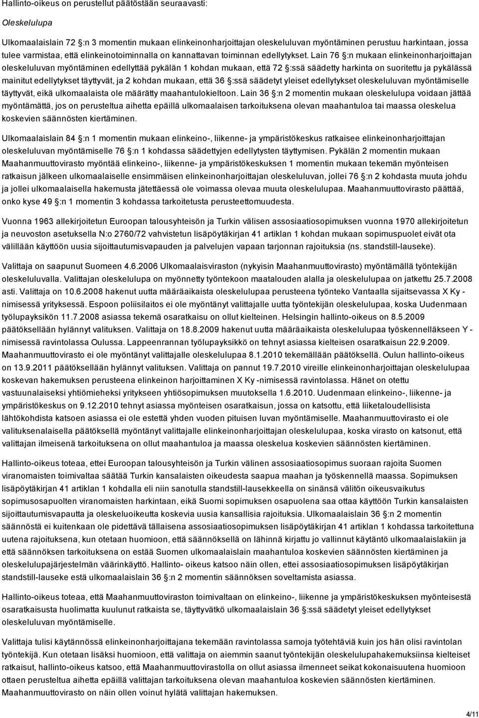 Lain 76 :n mukaan elinkeinonharjoittajan oleskeluluvan myöntäminen edellyttää pykälän 1 kohdan mukaan, että 72 :ssä säädetty harkinta on suoritettu ja pykälässä mainitut edellytykset täyttyvät, ja 2