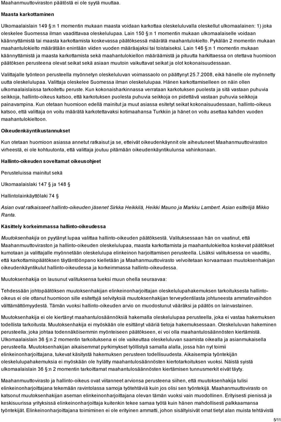 Lain 150 :n 1 momentin mukaan ulkomaalaiselle voidaan käännyttämistä tai maasta karkottamista koskevassa päätöksessä määrätä maahantulokielto.