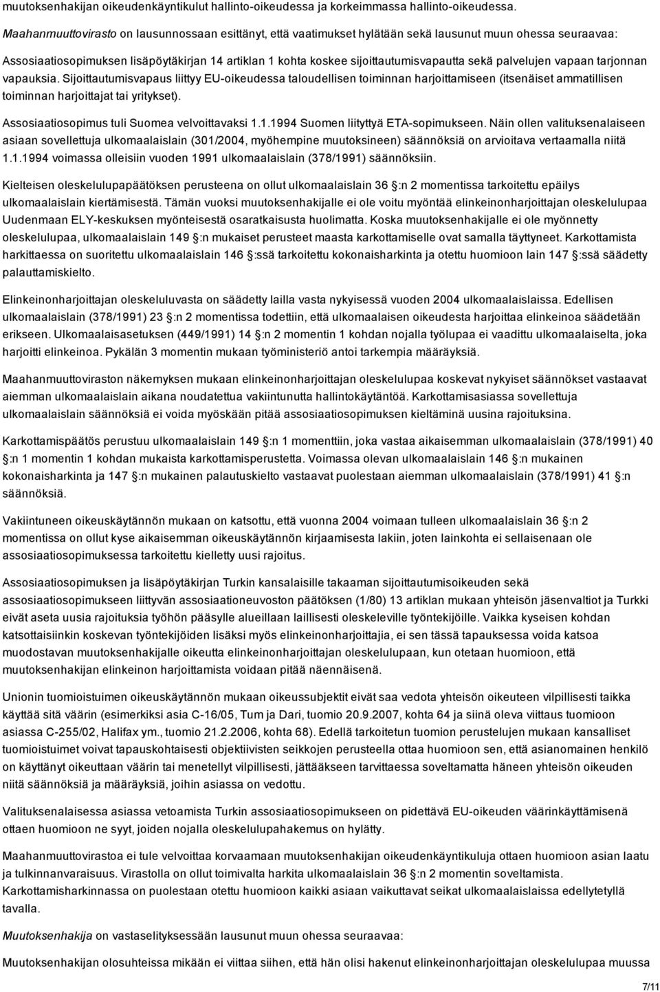 sekä palvelujen vapaan tarjonnan vapauksia. Sijoittautumisvapaus liittyy EU oikeudessa taloudellisen toiminnan harjoittamiseen (itsenäiset ammatillisen toiminnan harjoittajat tai yritykset).