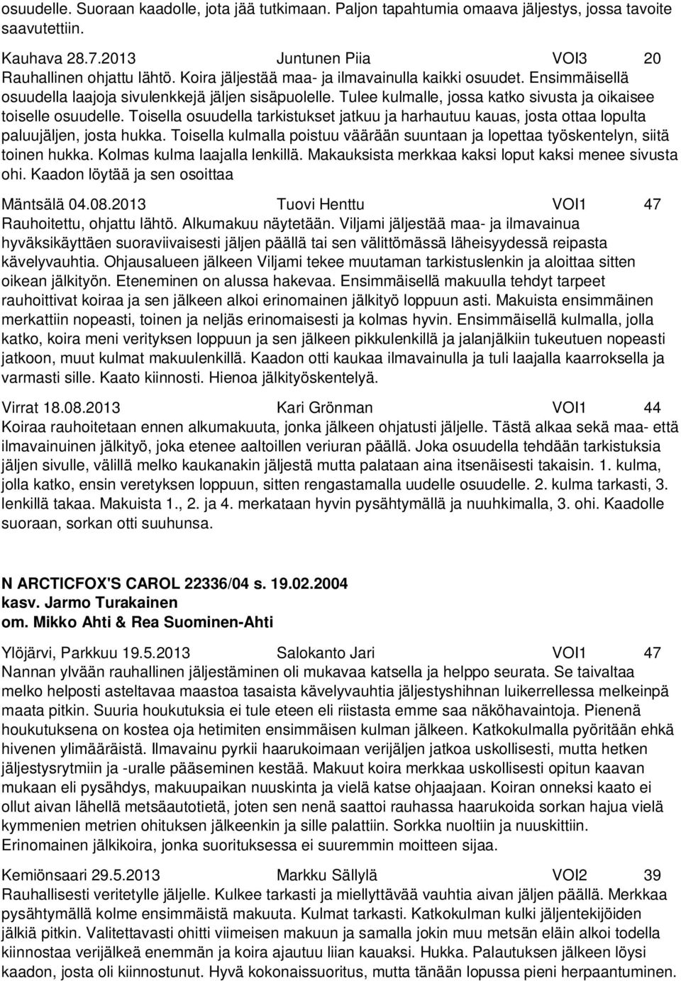 Toisella osuudella tarkistukset jatkuu ja harhautuu kauas, josta ottaa lopulta paluujäljen, josta hukka. Toisella kulmalla poistuu väärään suuntaan ja lopettaa työskentelyn, siitä toinen hukka.