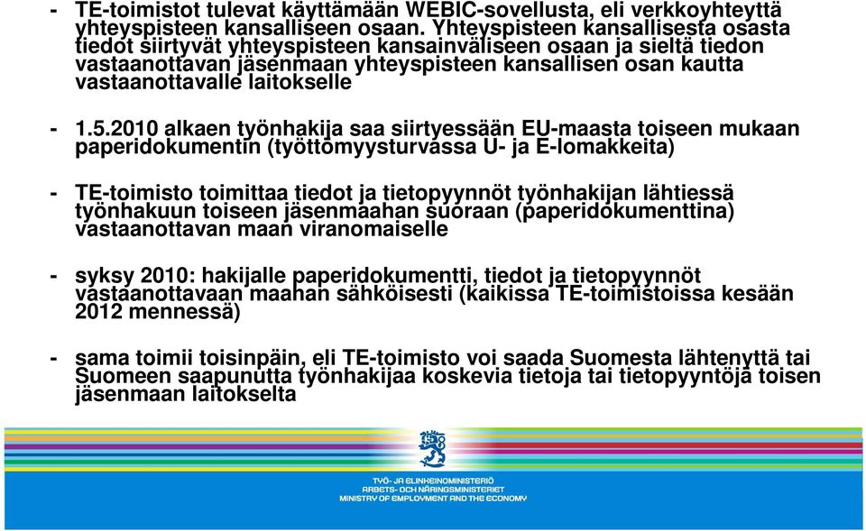 1.5.2010 alkaen työnhakija saa siirtyessään EU-maasta toiseen mukaan paperidokumentin (työttömyysturvassa U- ja E-lomakkeita) - TE-toimisto toimittaa tiedot ja tietopyynnöt työnhakijan lähtiessä