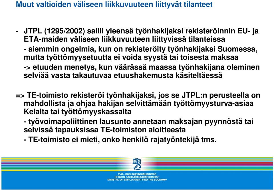 selviää vasta takautuvaa etuushakemusta käsiteltäessä => TE-toimisto rekisteröi työnhakijaksi, jos se JTPL:n perusteella on mahdollista ja ohjaa hakijan selvittämään työttömyysturva-asiaa