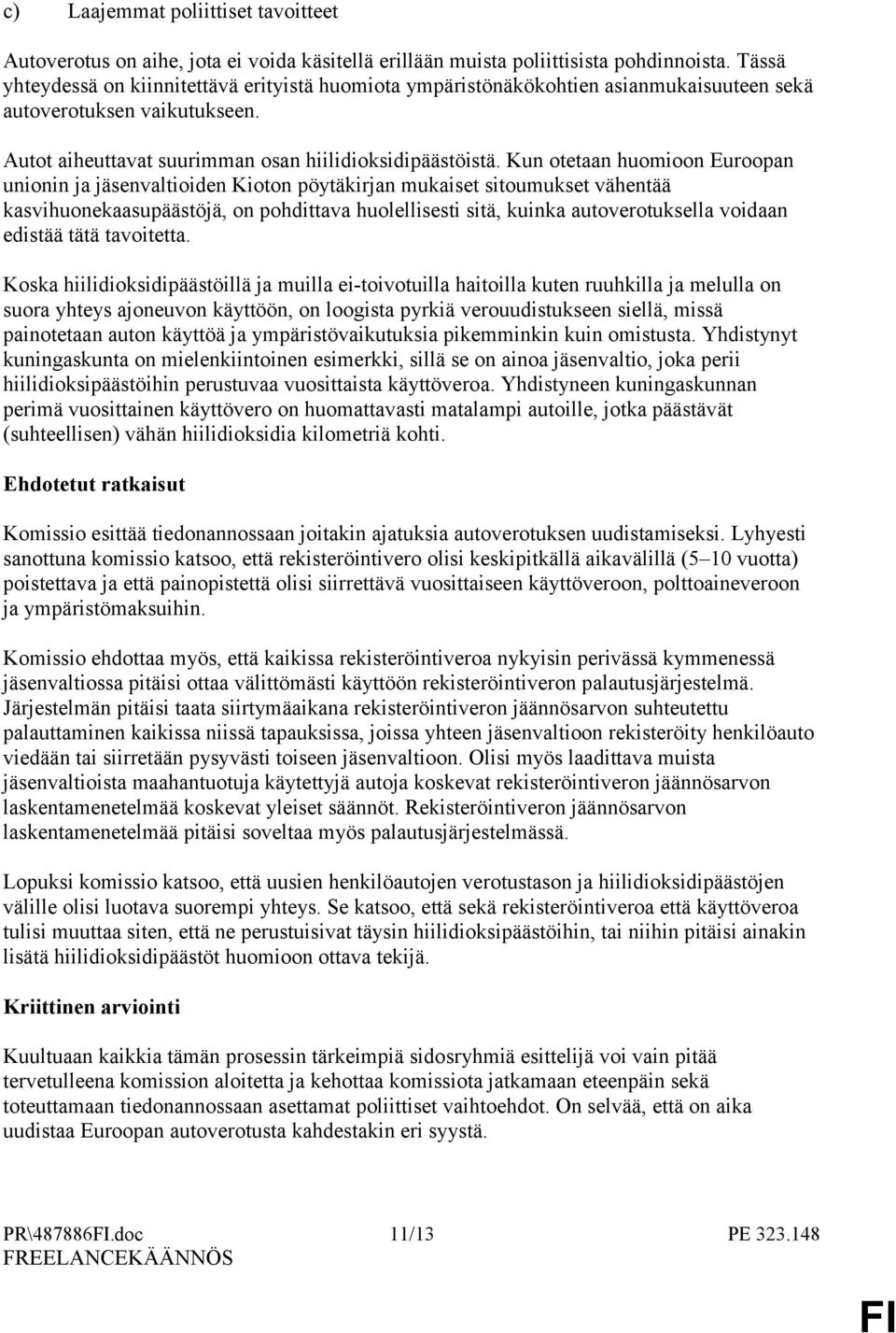 Kun otetaan huomioon Euroopan unionin ja jäsenvaltioiden Kioton pöytäkirjan mukaiset sitoumukset vähentää kasvihuonekaasupäästöjä, on pohdittava huolellisesti sitä, kuinka autoverotuksella voidaan