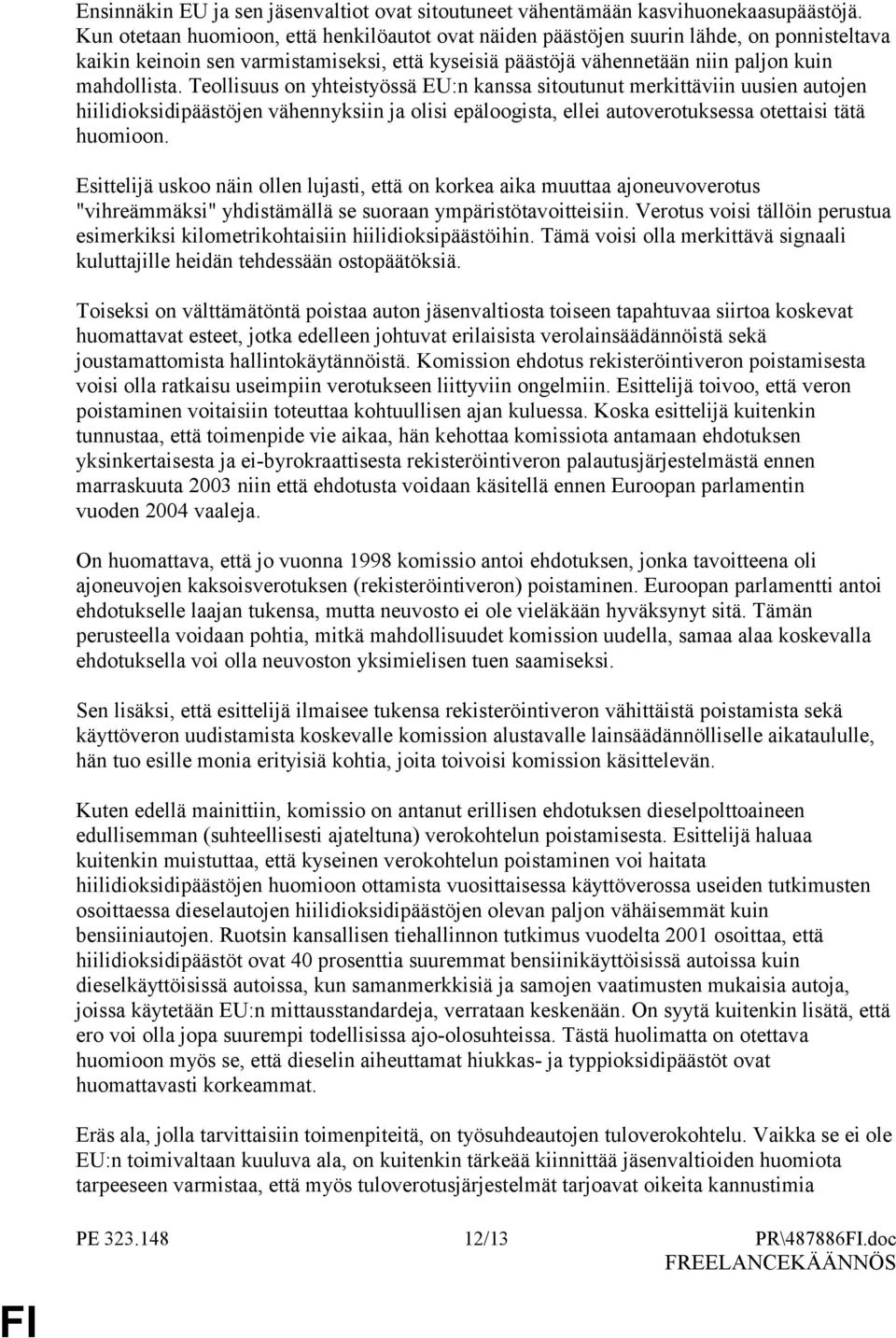 Teollisuus on yhteistyössä EU:n kanssa sitoutunut merkittäviin uusien autojen hiilidioksidipäästöjen vähennyksiin ja olisi epäloogista, ellei autoverotuksessa otettaisi tätä huomioon.