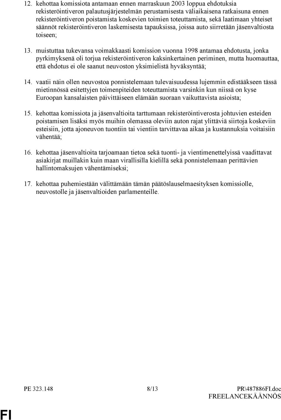 muistuttaa tukevansa voimakkaasti komission vuonna 1998 antamaa ehdotusta, jonka pyrkimyksenä oli torjua rekisteröintiveron kaksinkertainen periminen, mutta huomauttaa, että ehdotus ei ole saanut