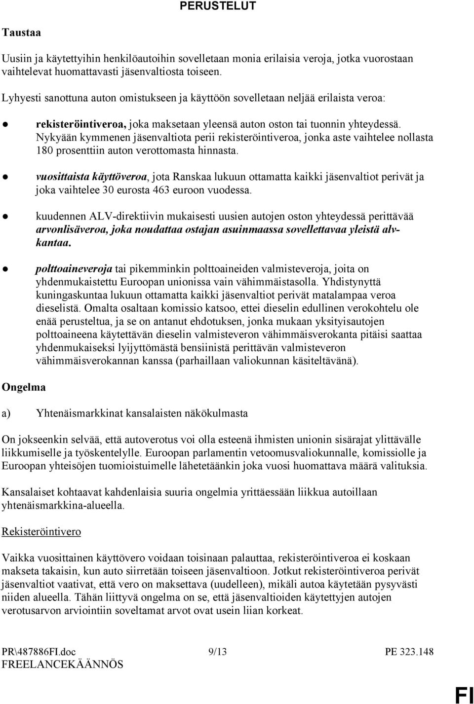 Nykyään kymmenen jäsenvaltiota perii rekisteröintiveroa, jonka aste vaihtelee nollasta 180 prosenttiin auton verottomasta hinnasta.