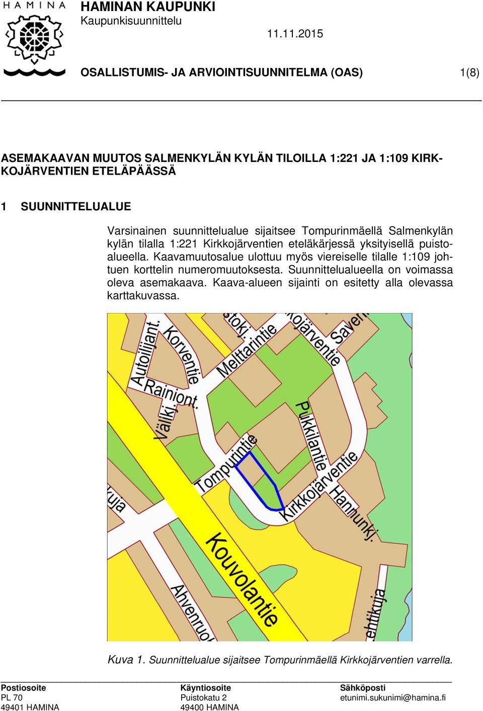 puistoalueella. Kaavamuutosalue ulottuu myös viereiselle tilalle 1:109 johtuen korttelin numeromuutoksesta.