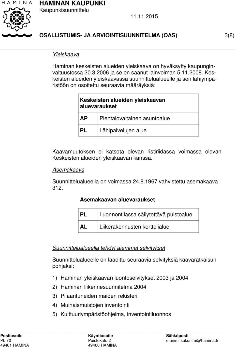 Lähipalvelujen alue Kaavamuutoksen ei katsota olevan ristiriidassa voimassa olevan Keskeisten alueiden yleiskaavan kanssa. Asemakaava Suunnittelualueella on voimassa 24.8.