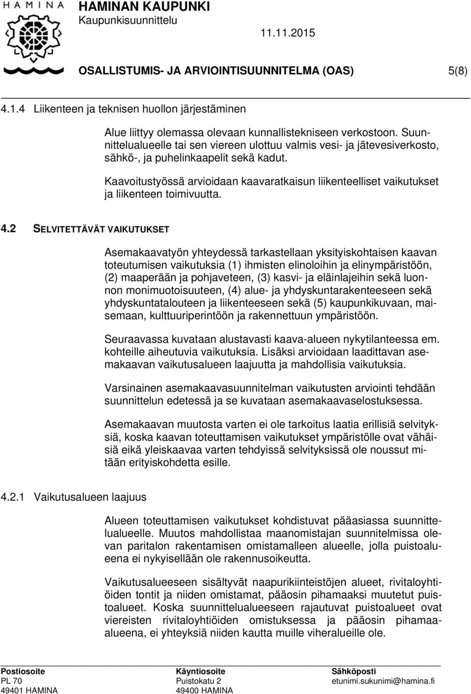 Kaavoitustyössä arvioidaan kaavaratkaisun liikenteelliset vaikutukset ja liikenteen toimivuutta. 4.