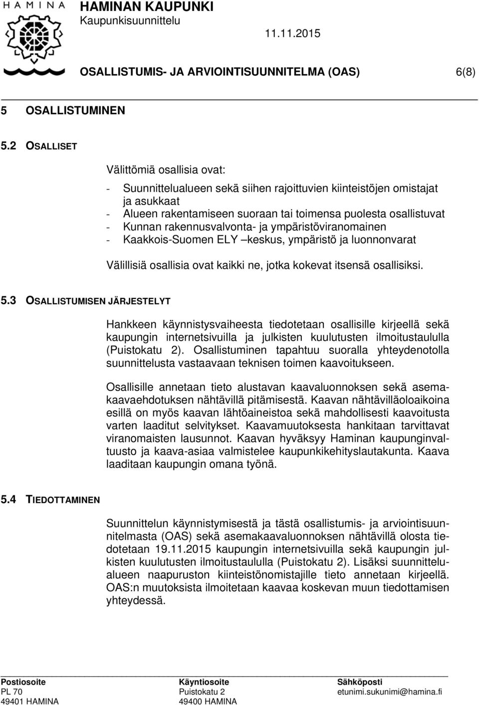 rakennusvalvonta- ja ympäristöviranomainen - Kaakkois-Suomen ELY keskus, ympäristö ja luonnonvarat Välillisiä osallisia ovat kaikki ne, jotka kokevat itsensä osallisiksi. 5.