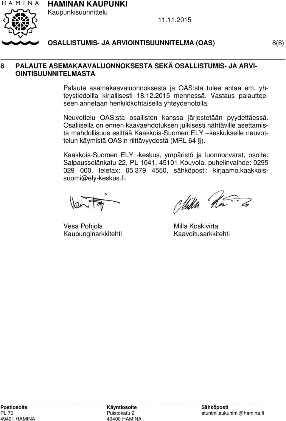 Osallisella on ennen kaavaehdotuksen julkisesti nähtäville asettamista mahdollisuus esittää Kaakkois-Suomen ELY keskukselle neuvottelun käymistä OAS:n riittävyydestä (MRL 64 ).
