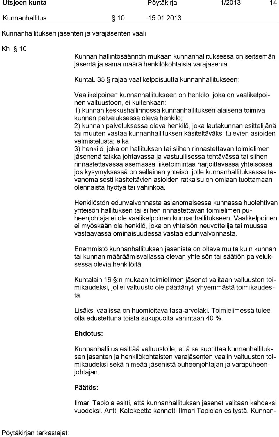 2013 Kunnanhallituksen jäsenten ja varajäsenten vaali Kh 10 Kunnan hallintosäännön mukaan kunnanhallituksessa on seitsemän jäsentä ja sama määrä henkilökohtaisia varajäseniä.