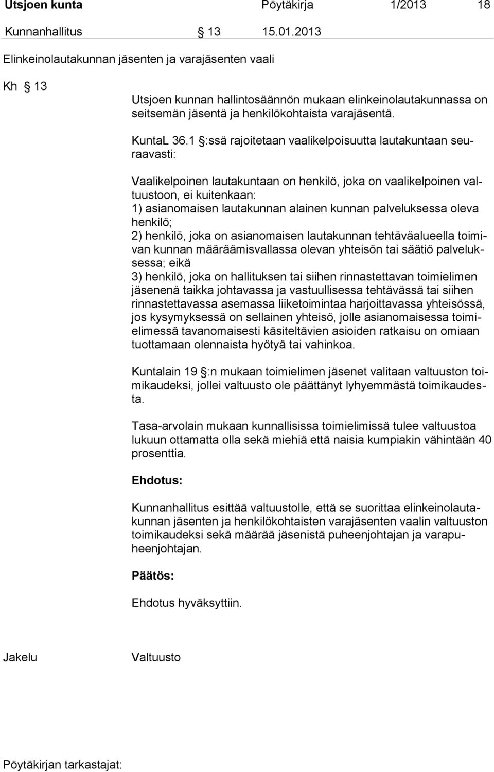 2013 Elinkeinolautakunnan jäsenten ja varajäsenten vaali Kh 13 Utsjoen kunnan hallintosäännön mukaan elinkeinolautakunnassa on seitsemän jäsentä ja henkilökohtaista varajäsentä. KuntaL 36.