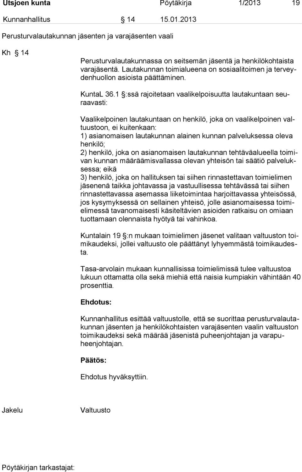 1 :ssä rajoitetaan vaalikelpoisuutta lautakuntaan seuraavasti: Vaalikelpoinen lautakuntaan on henkilö, joka on vaalikelpoinen valtuustoon, ei kuitenkaan: 1) asianomaisen lautakunnan alainen kunnan