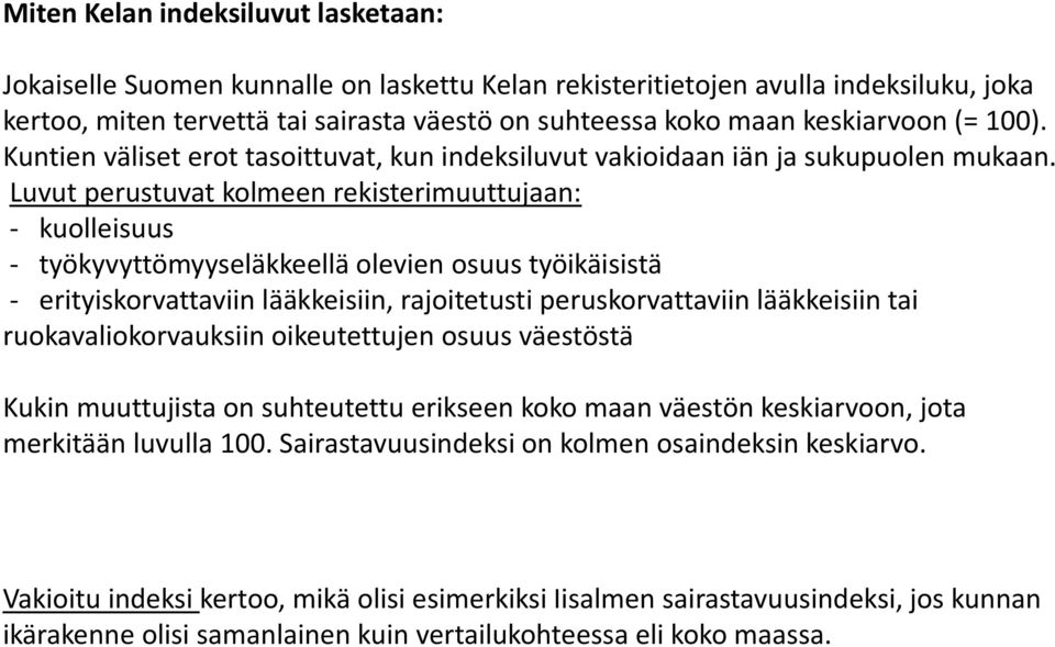 Luvut perustuvat kolmeen rekisterimuuttujaan: - kuolleisuus - työkyvyttömyyseläkkeellä olevien osuus työikäisistä - erityiskorvattaviin lääkkeisiin, rajoitetusti peruskorvattaviin lääkkeisiin tai