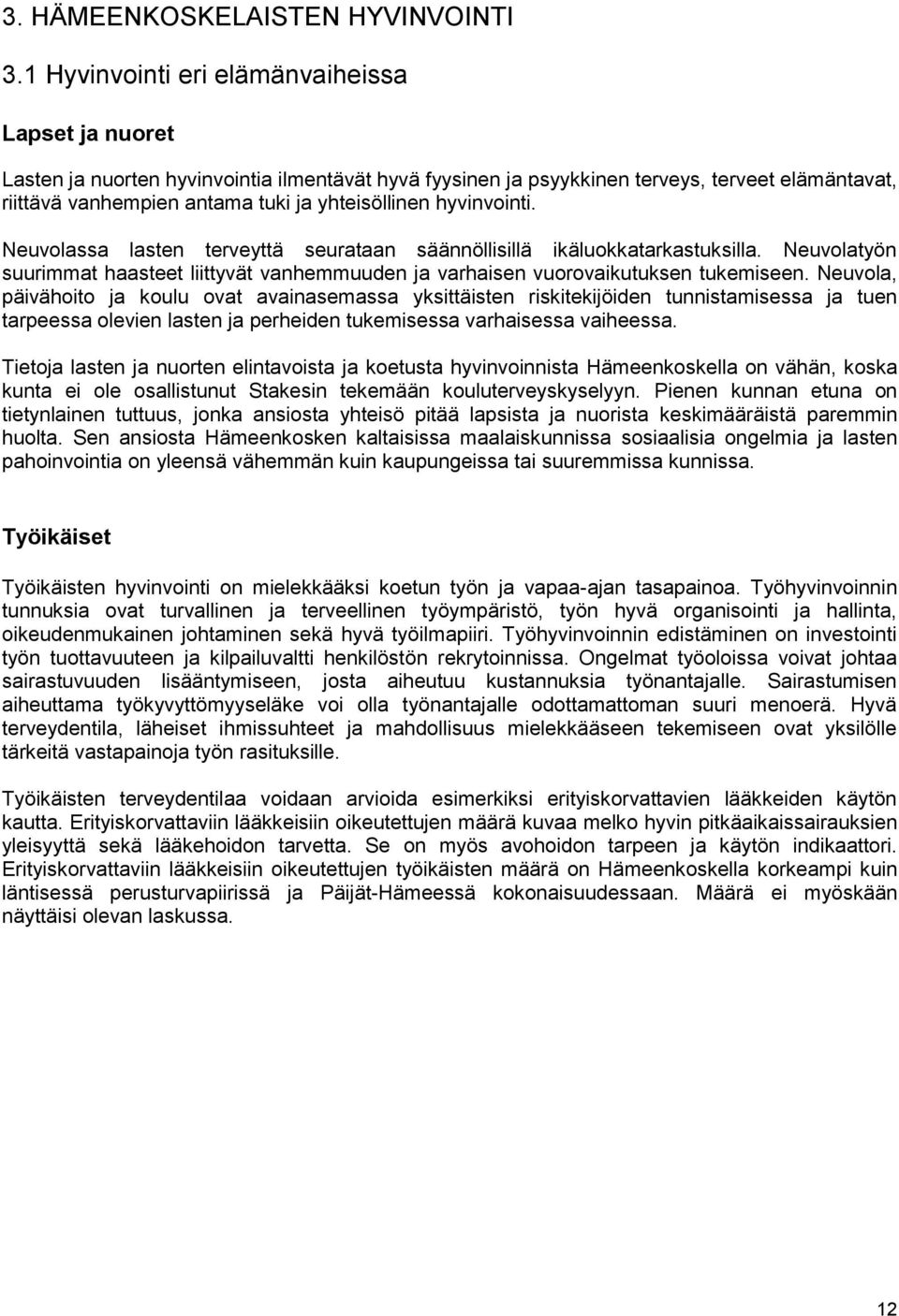 hyvinvointi. Neuvolassa lasten terveyttä seurataan säännöllisillä ikäluokkatarkastuksilla. Neuvolatyön suurimmat haasteet liittyvät vanhemmuuden ja varhaisen vuorovaikutuksen tukemiseen.