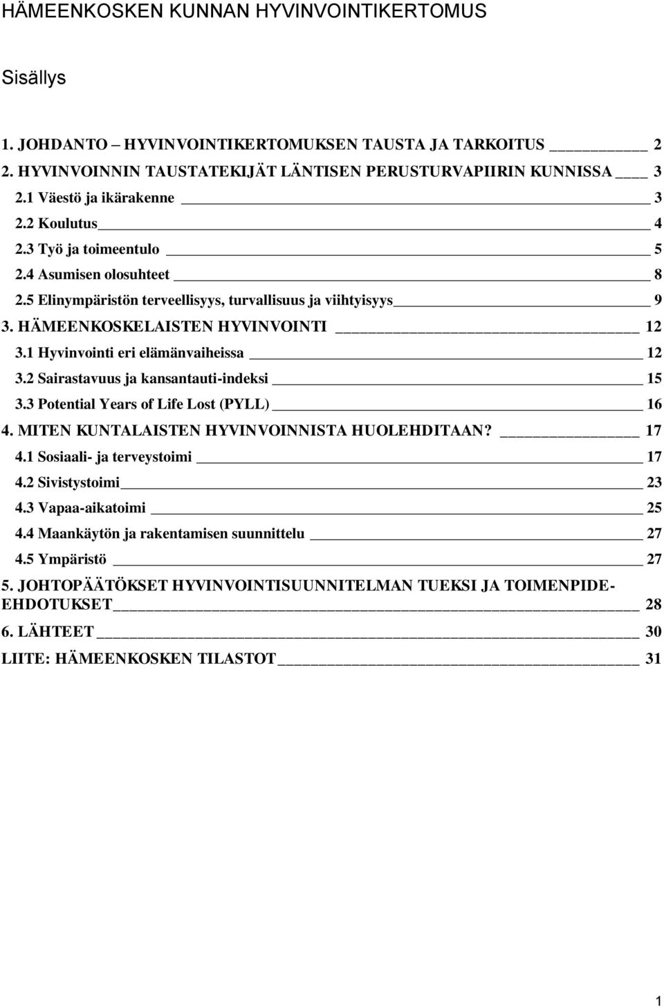 1 Hyvinvointi eri elämänvaiheissa 12 3.2 Sairastavuus ja kansantauti-indeksi 15 3.3 Potential Years of Life Lost (PYLL) 16 4. MITEN KUNTALAISTEN HYVINVOINNISTA HUOLEHDITAAN? 17 4.