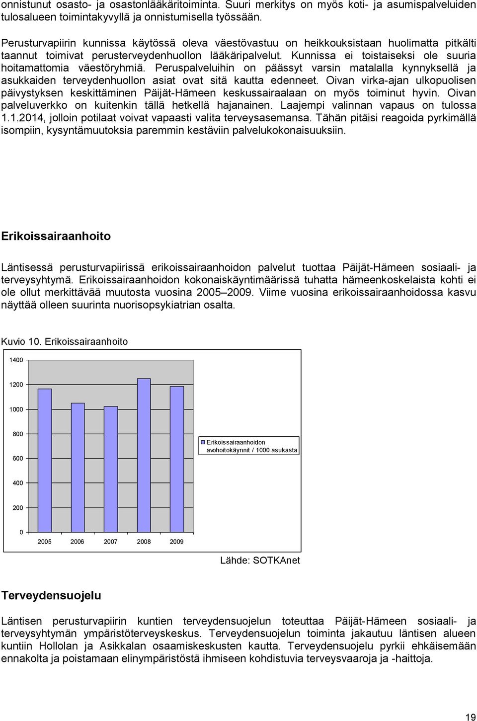 Kunnissa ei toistaiseksi ole suuria hoitamattomia väestöryhmiä. Peruspalveluihin on päässyt varsin matalalla kynnyksellä ja asukkaiden terveydenhuollon asiat ovat sitä kautta edenneet.