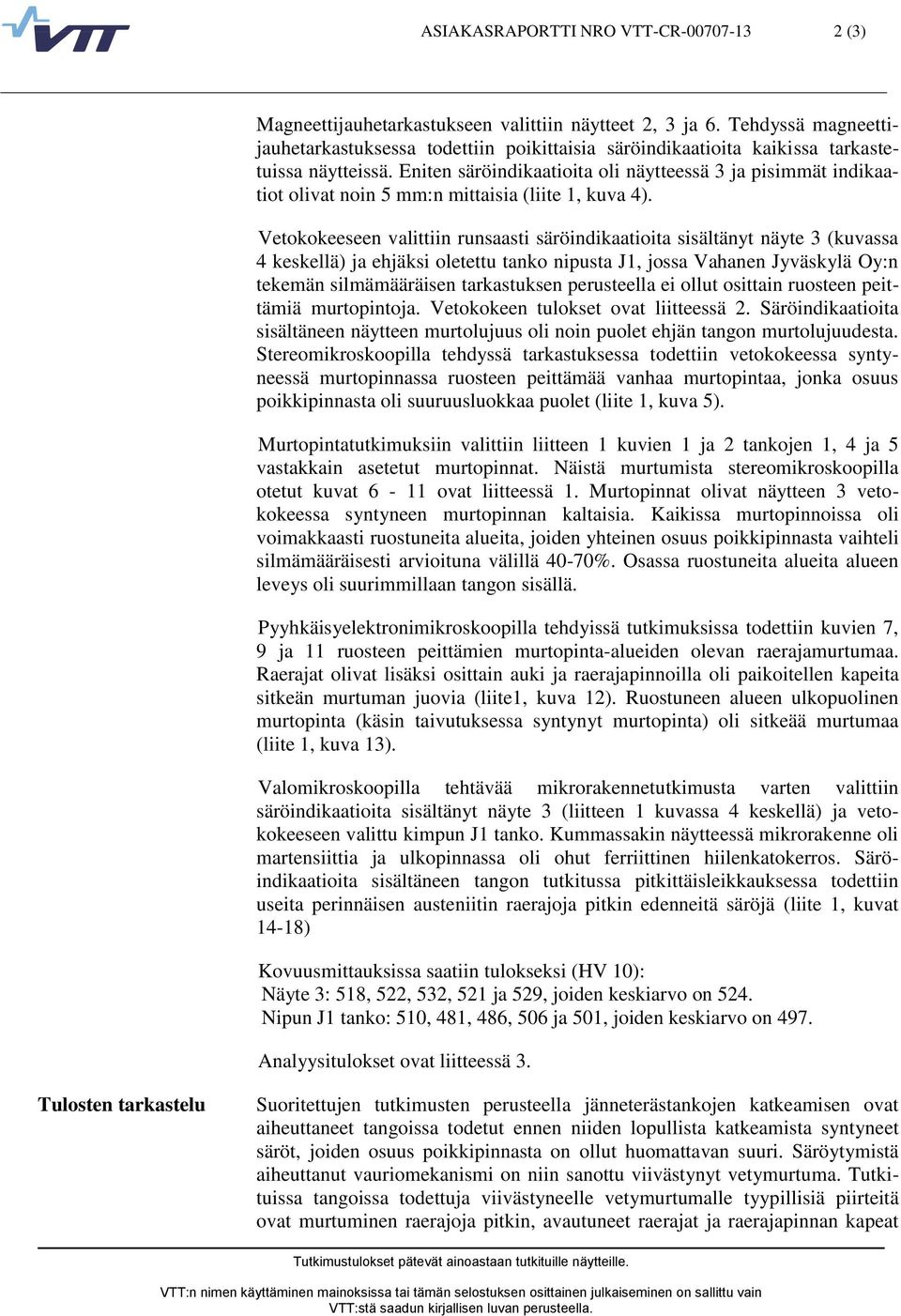 Vetokokeeseen valittiin runsaasti säröindikaatioita sisältänyt näyte 3 (kuvassa 4 keskellä) ja ehjäksi oletettu tanko nipusta J1, jossa Vahanen Jyväskylä Oy:n tekemän silmämääräisen tarkastuksen