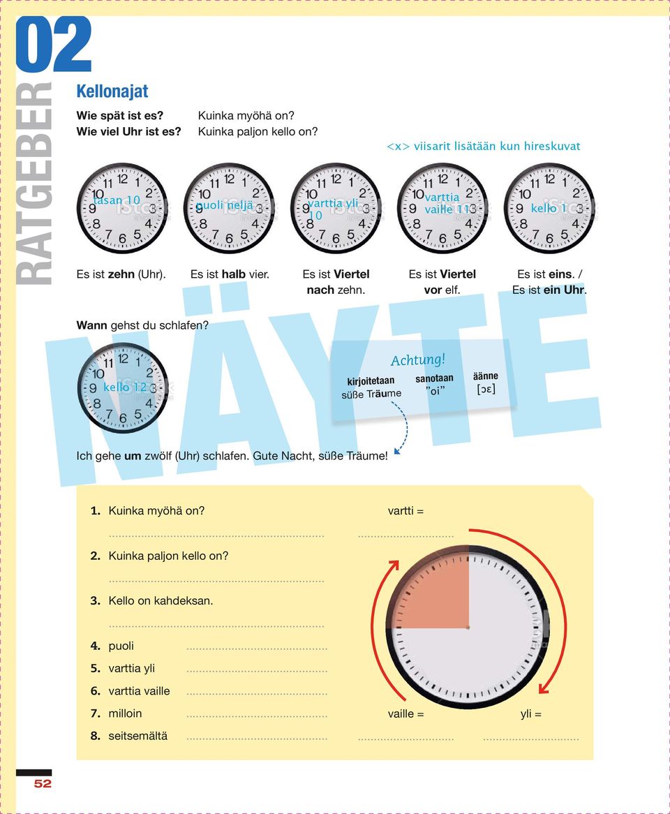puoli neljä Ich gehe um zwölf (Uhr) schlafen. Gute Nacht, süße Träume!... 4. puoli... 5. varttia yli... 6. varttia vaille... 7. milloin... 8. seitsemältä.