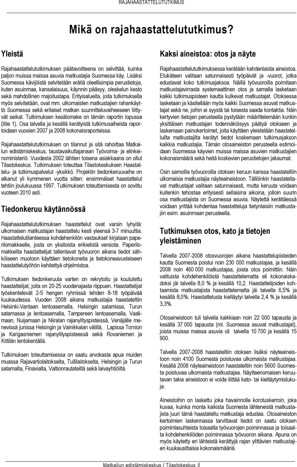 Erityisalueita, joita tutkimuksella myös selvitetään, ovat mm. ulkomaisten matkustajien rahankäyttö Suomessa sekä erilaiset matkan suunnitteluvaiheeseen liittyvät seikat.