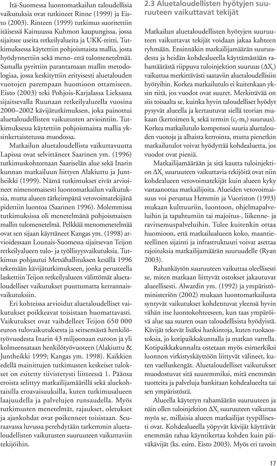 Tutkimuksessa käytettiin pohjoismaista mallia, josta hyödynnettiin sekä meno- että tulomenetelmää.