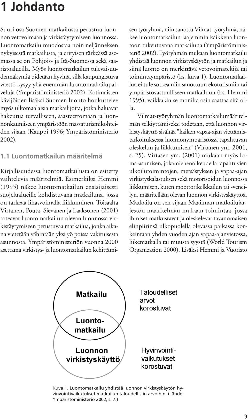 Myös luontomatkailun tulevaisuudennäkymiä pidetään hyvinä, sillä kaupungistuva väestö kysyy yhä enemmän luontomatkailupalveluja (Ympäristöministeriö 2002).