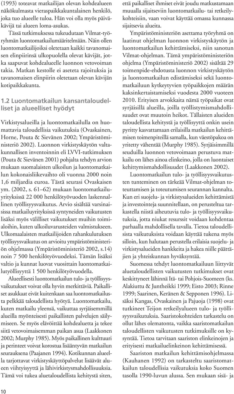 Näin ollen luontomatkailijoiksi oletetaan kaikki tavanomaisen elinpiirinsä ulkopuolella olevat kävijät, jotka saapuvat kohdealueelle luonnon vetovoiman takia.