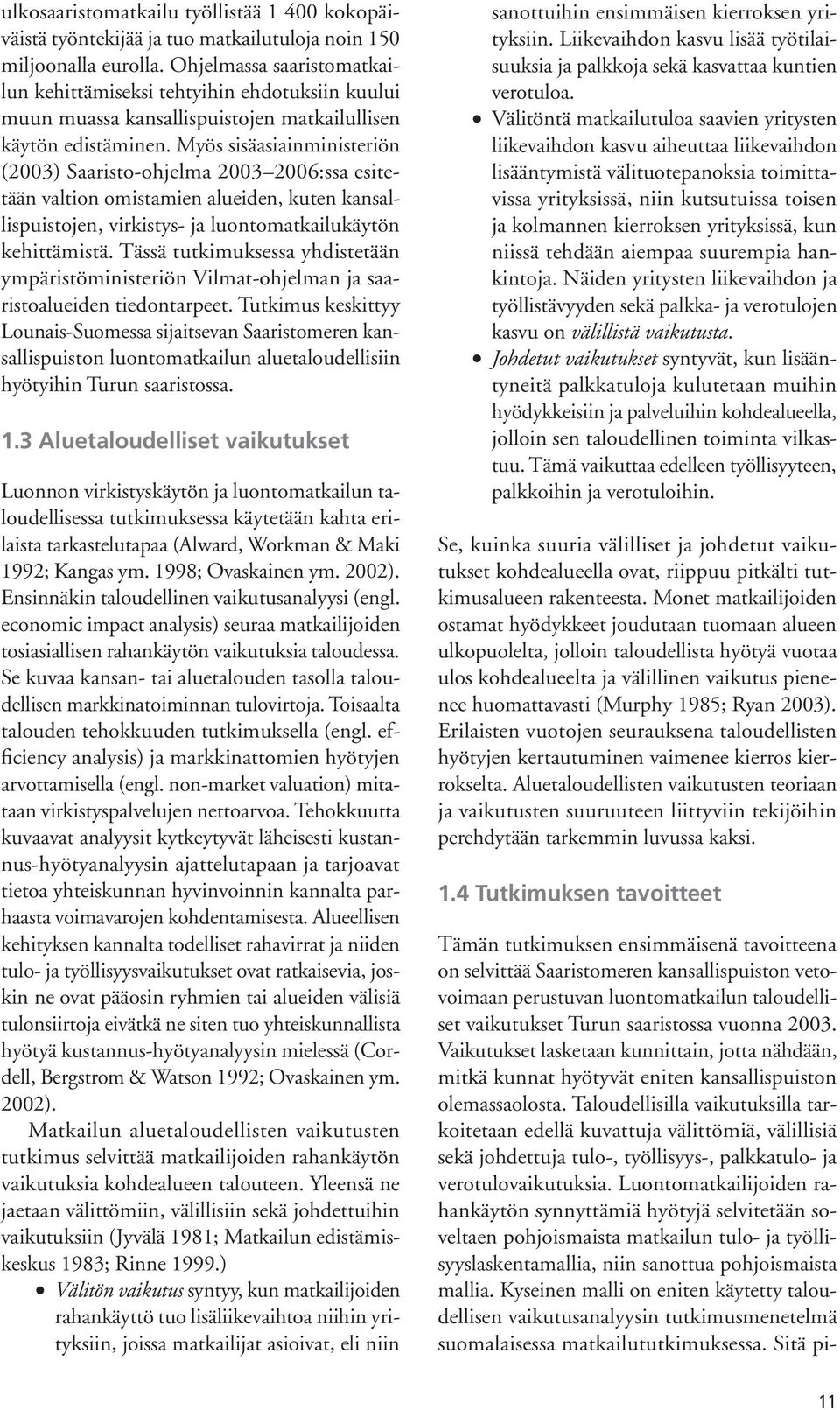 Myös sisäasiainministeriön (2003) Saaristo-ohjelma 2003 2006:ssa esitetään valtion omistamien alueiden, kuten kansallispuistojen, virkistys- ja luontomatkailukäytön kehittämistä.