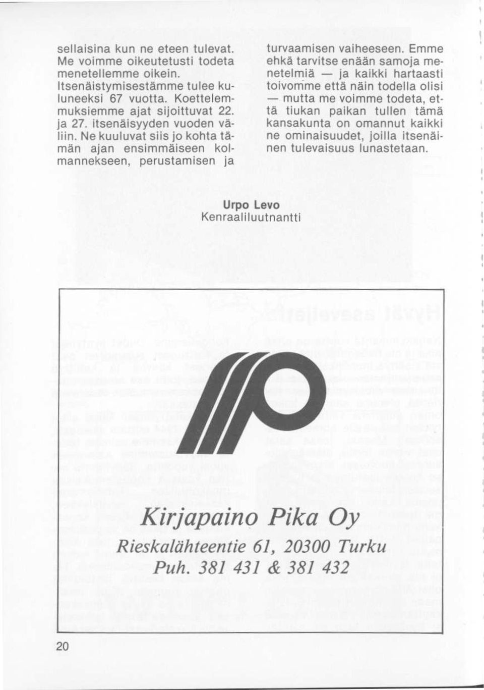 tarvitse enään samoja menetelmiä - ja kaikki hartaasti toivomme että näin to ella olisi - mutta me voimme to eta että tiukan paikan tullen tämä kansakunta on