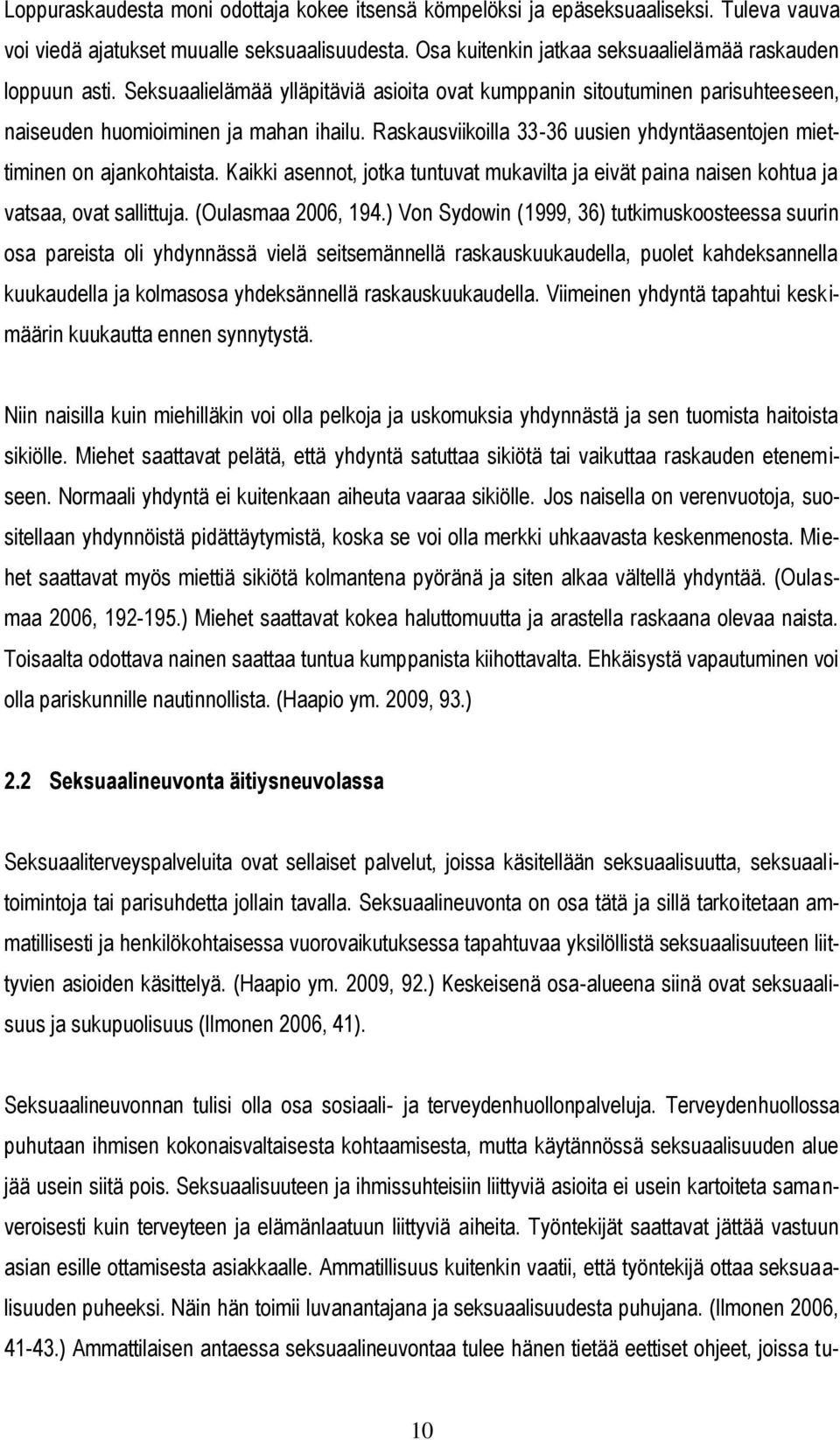 Kaikki asennot, jotka tuntuvat mukavilta ja eivät paina naisen kohtua ja vatsaa, ovat sallittuja. (Oulasmaa 2006, 194.