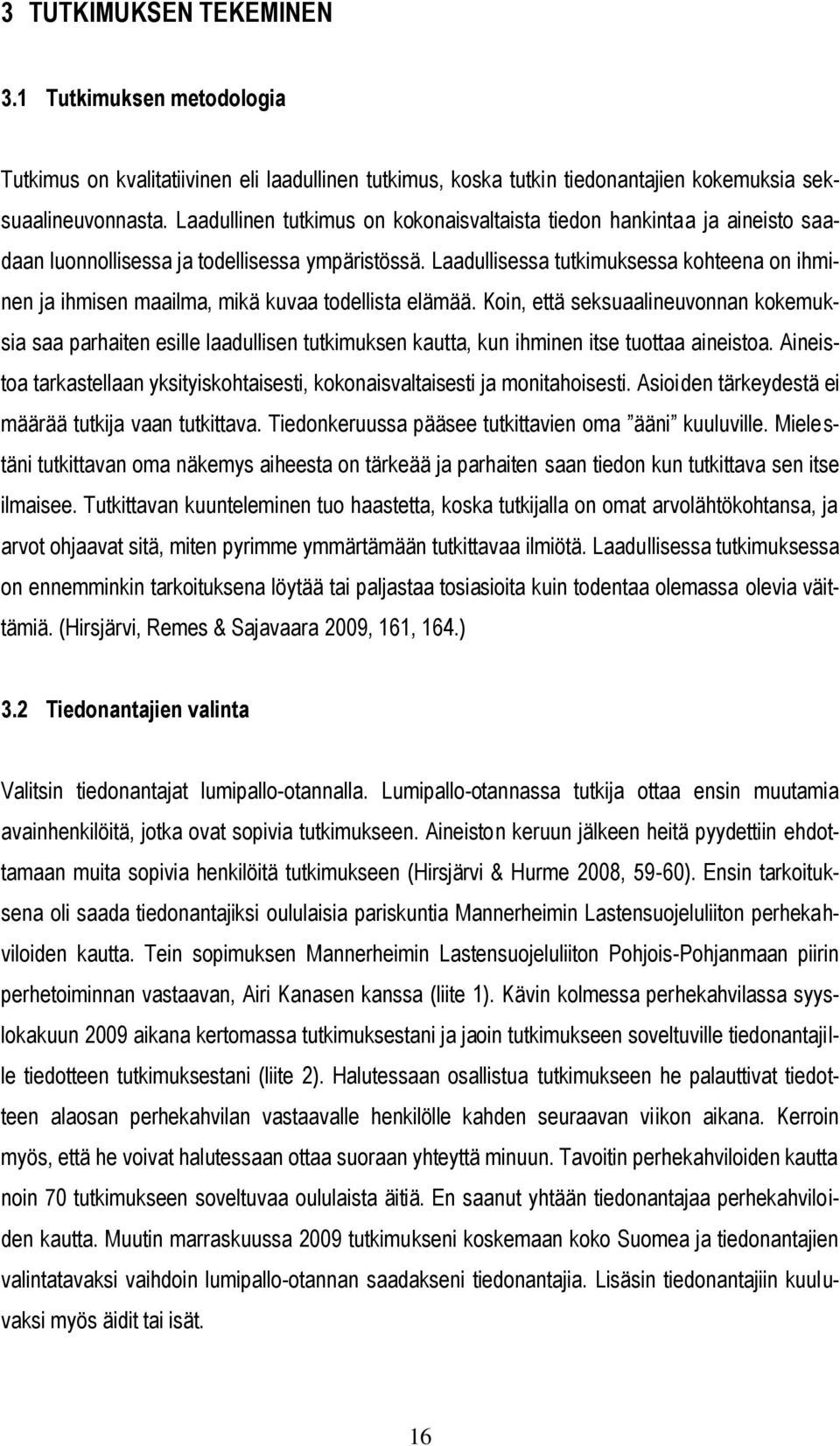 Laadullisessa tutkimuksessa kohteena on ihminen ja ihmisen maailma, mikä kuvaa todellista elämää.