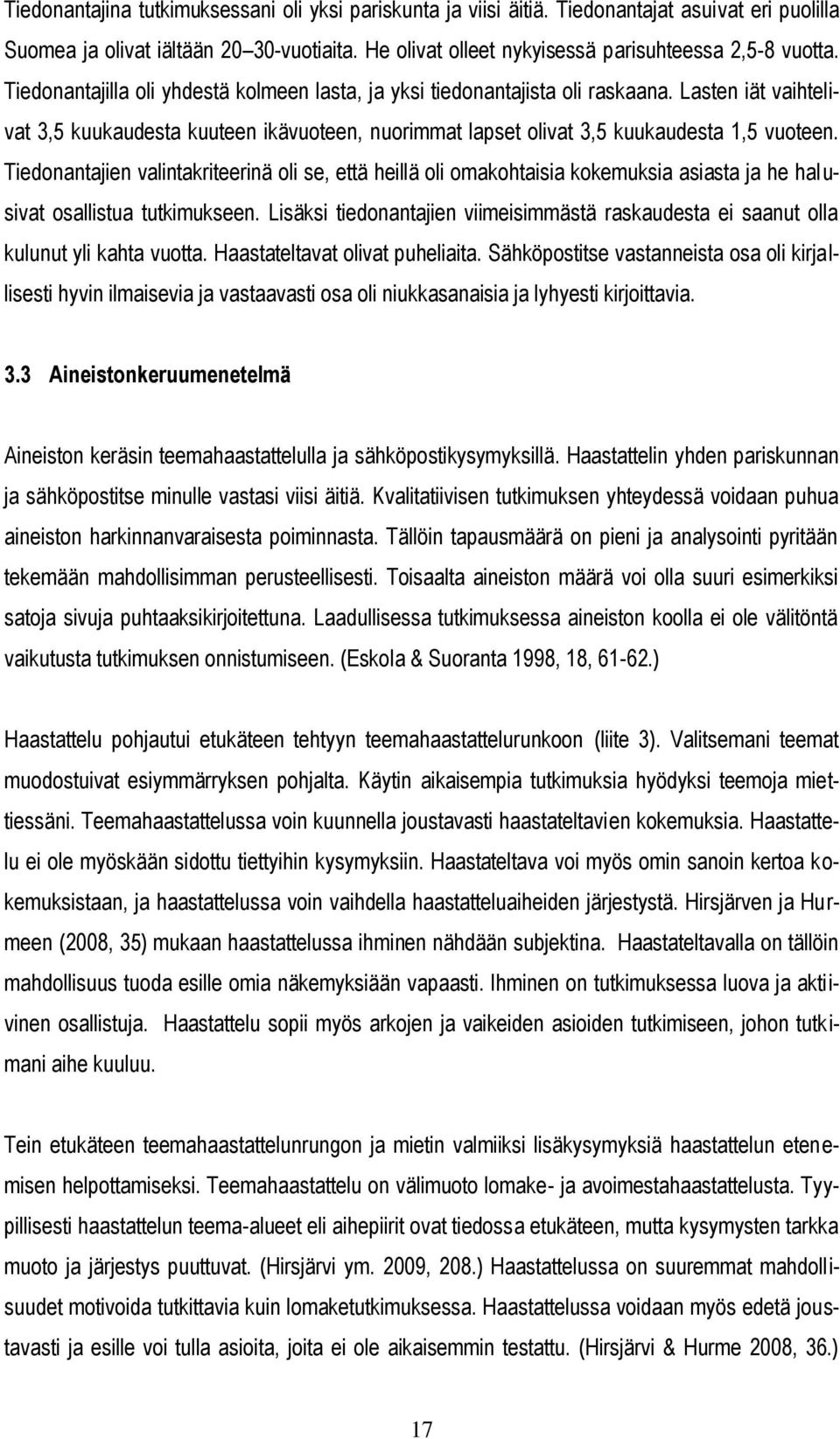 Tiedonantajien valintakriteerinä oli se, että heillä oli omakohtaisia kokemuksia asiasta ja he halusivat osallistua tutkimukseen.