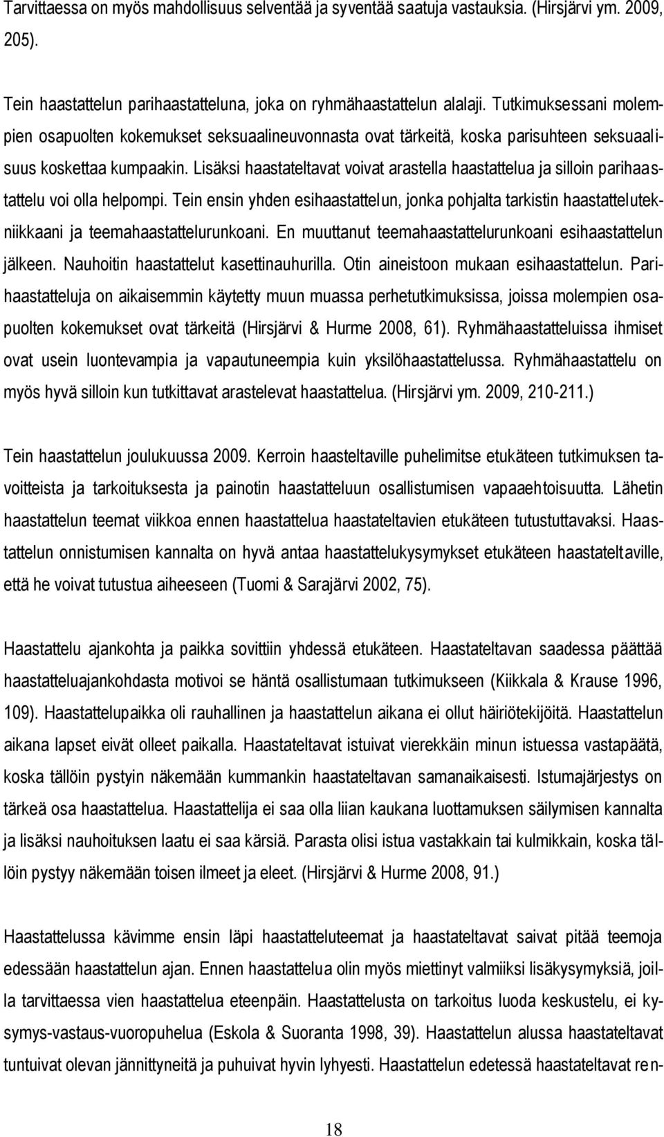 Lisäksi haastateltavat voivat arastella haastattelua ja silloin parihaastattelu voi olla helpompi.