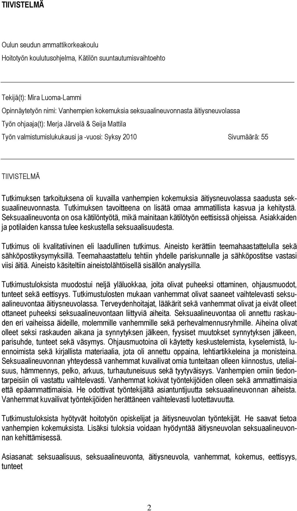 äitiysneuvolassa saadusta seksuaalineuvonnasta. Tutkimuksen tavoitteena on lisätä omaa ammatillista kasvua ja kehitystä.