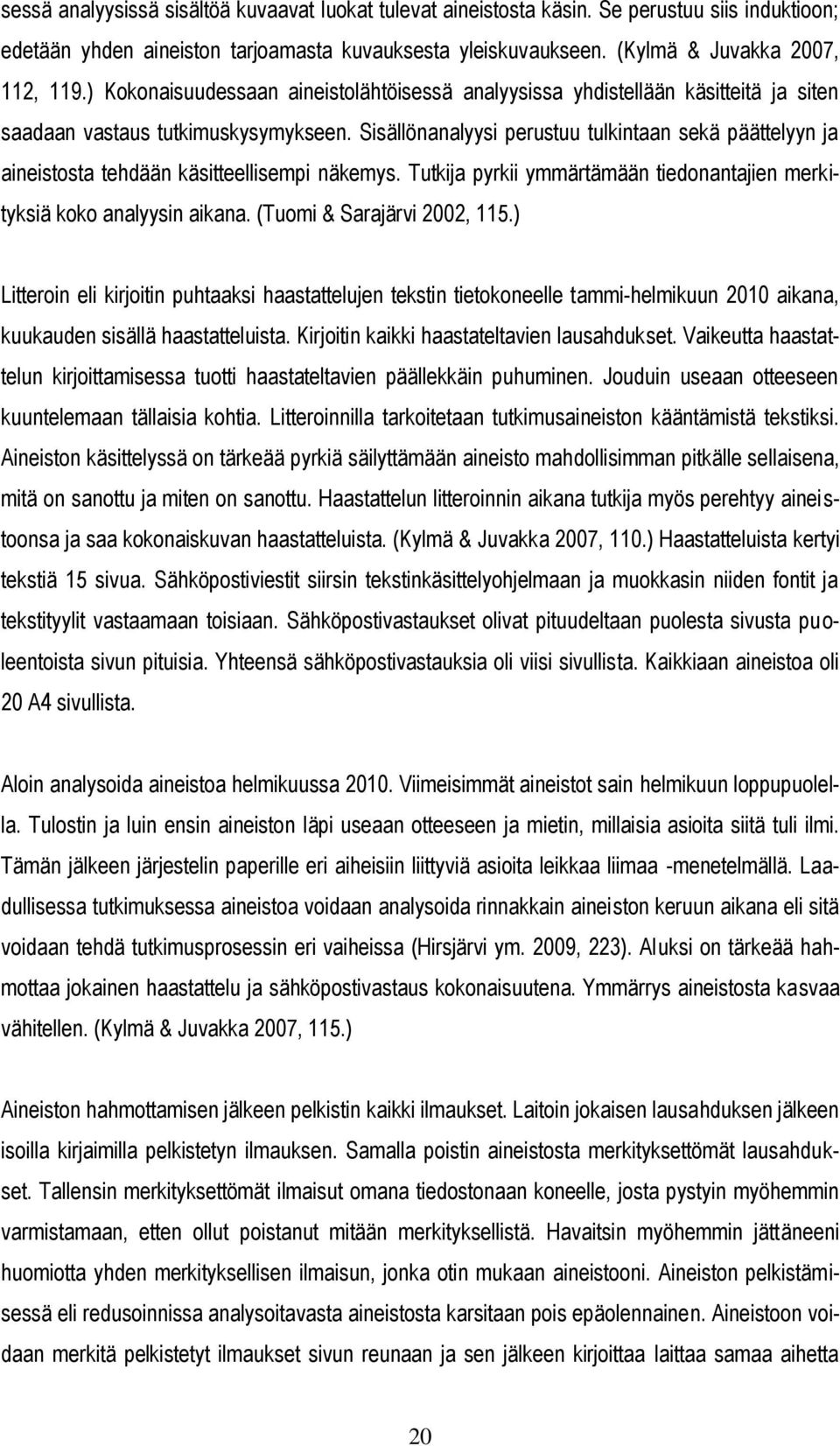 Sisällönanalyysi perustuu tulkintaan sekä päättelyyn ja aineistosta tehdään käsitteellisempi näkemys. Tutkija pyrkii ymmärtämään tiedonantajien merkityksiä koko analyysin aikana.