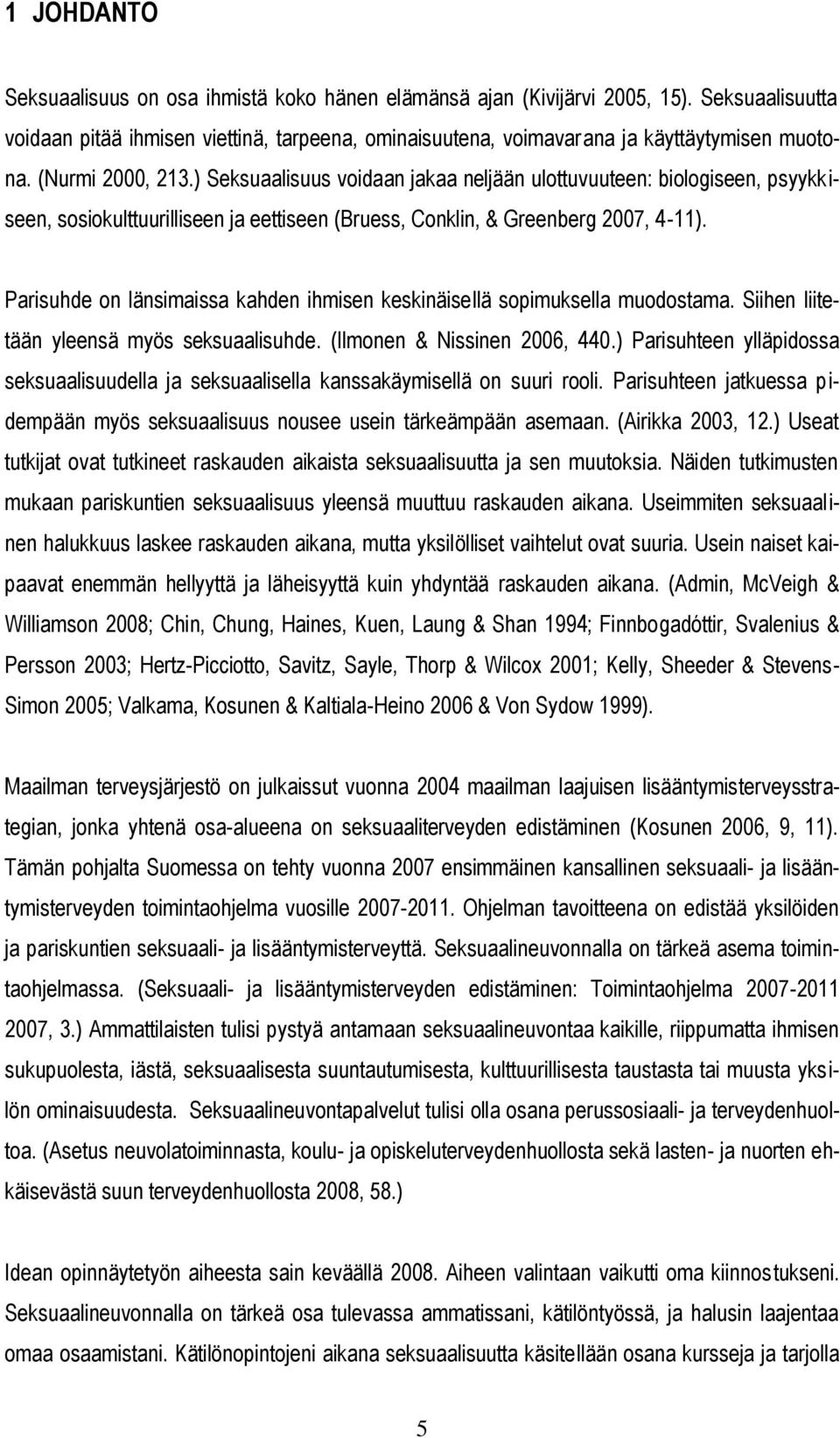 Parisuhde on länsimaissa kahden ihmisen keskinäisellä sopimuksella muodostama. Siihen liitetään yleensä myös seksuaalisuhde. (Ilmonen & Nissinen 2006, 440.