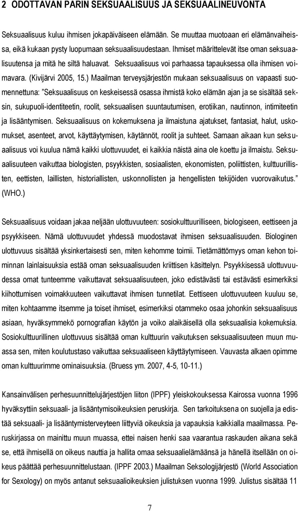 ) Maailman terveysjärjestön mukaan seksuaalisuus on vapaasti suomennettuna: Seksuaalisuus on keskeisessä osassa ihmistä koko elämän ajan ja se sisältää seksin, sukupuoli-identiteetin, roolit,