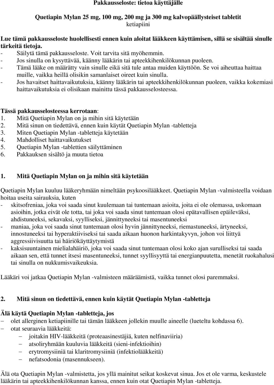 - Tämä lääke on määrätty vain sinulle eikä sitä tule antaa muiden käyttöön. Se voi aiheuttaa haittaa muille, vaikka heillä olisikin samanlaiset oireet kuin sinulla.