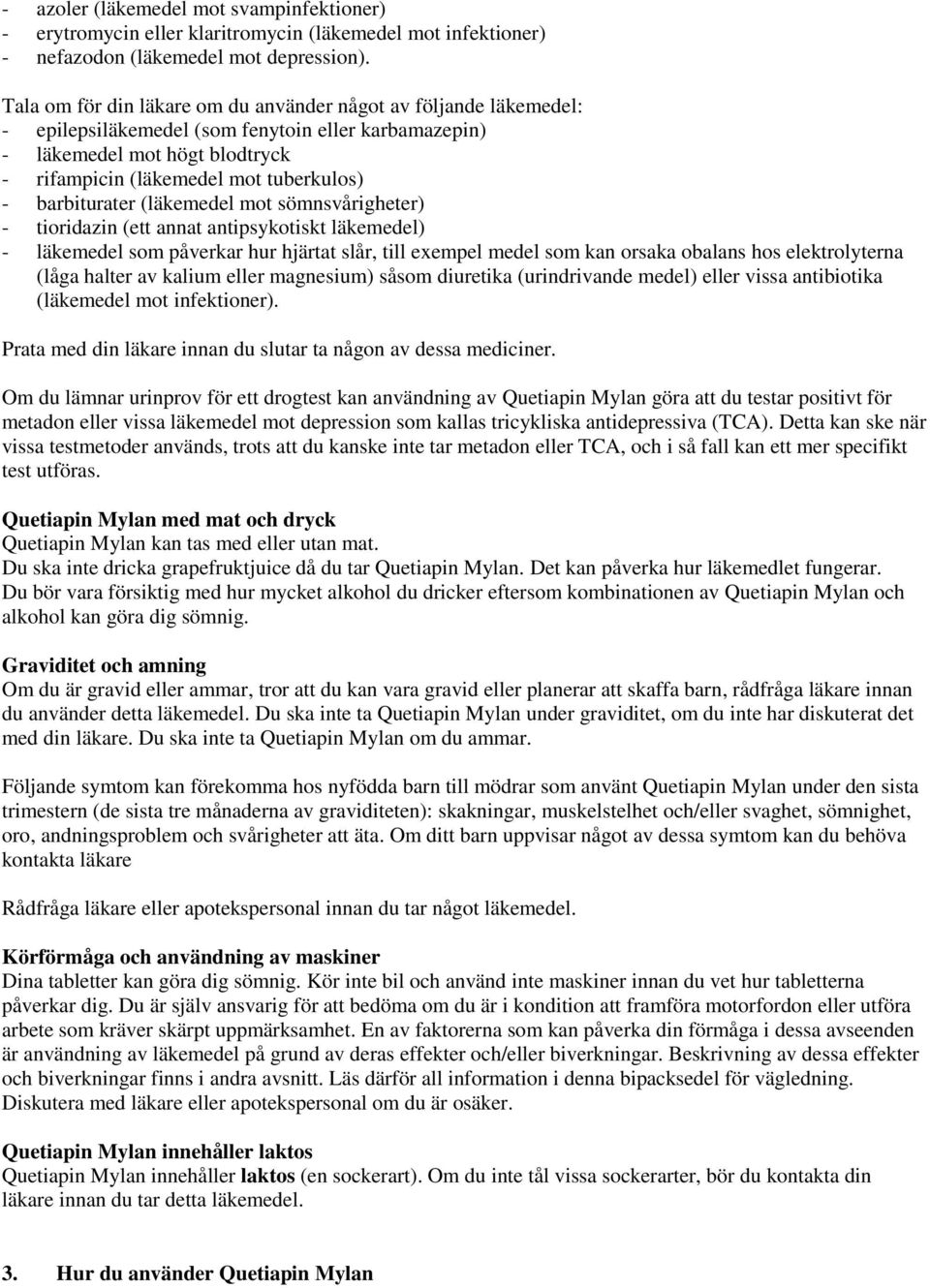 barbiturater (läkemedel mot sömnsvårigheter) - tioridazin (ett annat antipsykotiskt läkemedel) - läkemedel som påverkar hur hjärtat slår, till exempel medel som kan orsaka obalans hos elektrolyterna