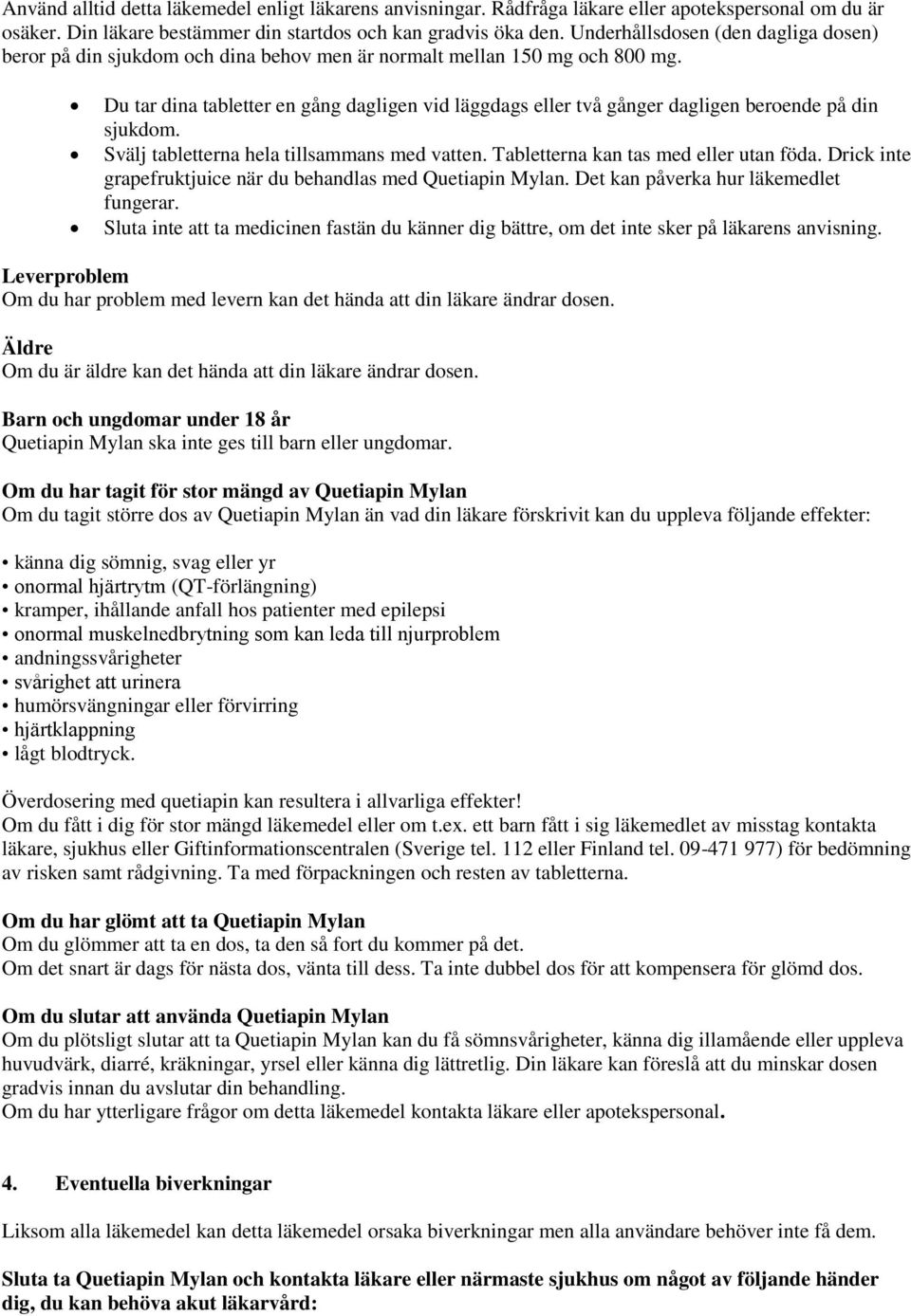 Du tar dina tabletter en gång dagligen vid läggdags eller två gånger dagligen beroende på din sjukdom. Svälj tabletterna hela tillsammans med vatten. Tabletterna kan tas med eller utan föda.