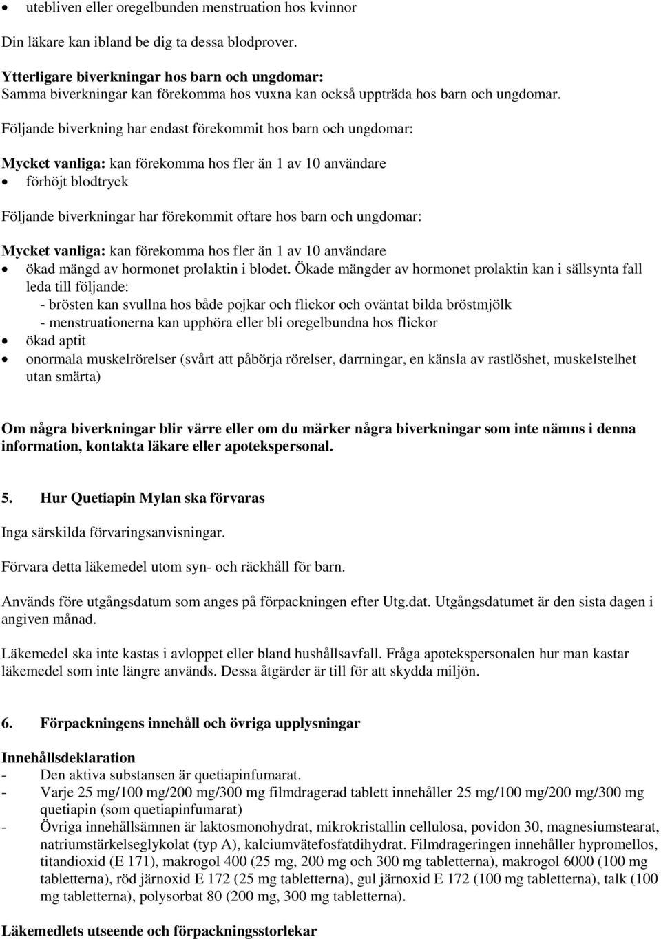 Följande biverkning har endast förekommit hos barn och ungdomar: Mycket vanliga: kan förekomma hos fler än 1 av 10 användare förhöjt blodtryck Följande biverkningar har förekommit oftare hos barn och